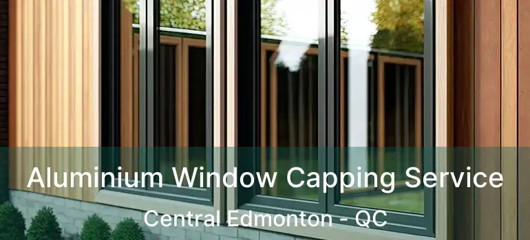 Aluminium Window Capping Service Central Edmonton - QC