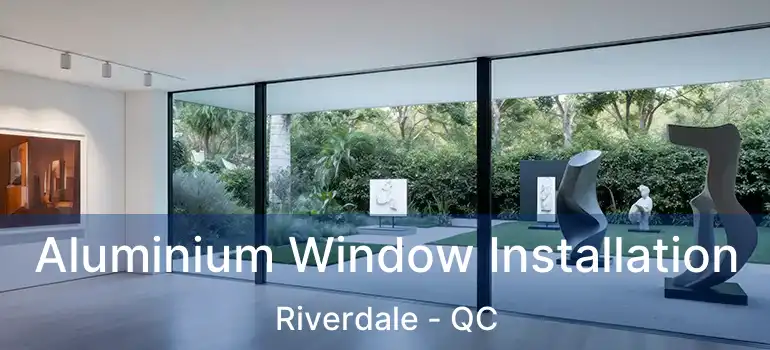  Aluminium Window Installation Riverdale - QC