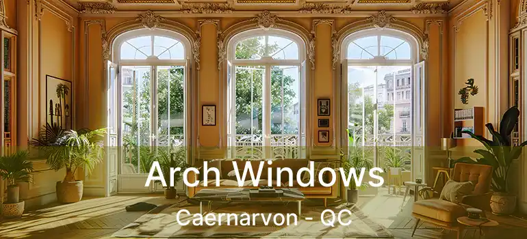  Arch Windows Caernarvon - QC