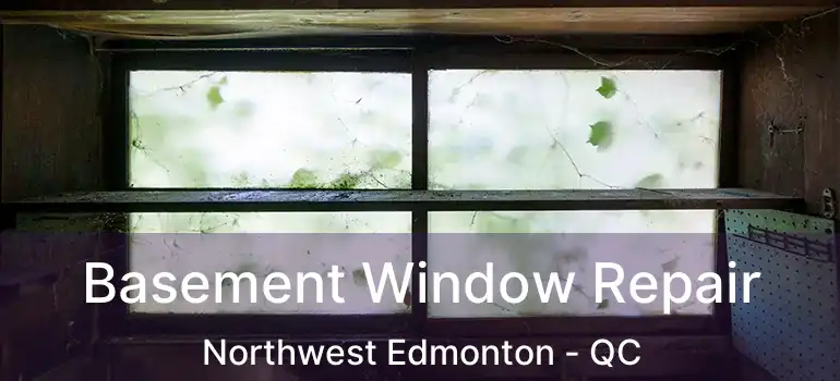 Basement Window Repair Northwest Edmonton - QC