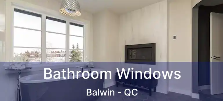  Bathroom Windows Balwin - QC