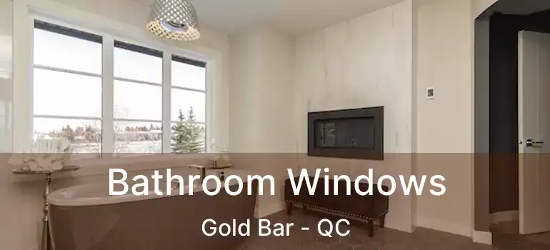  Bathroom Windows Gold Bar - QC