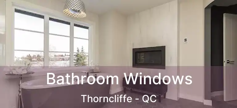  Bathroom Windows Thorncliffe - QC