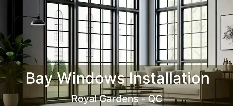 Bay Windows Installation Royal Gardens - QC