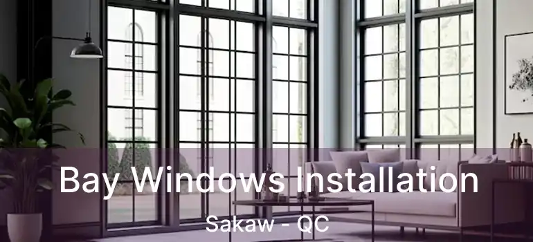Bay Windows Installation Sakaw - QC