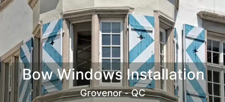 Bow Windows Installation Grovenor - QC