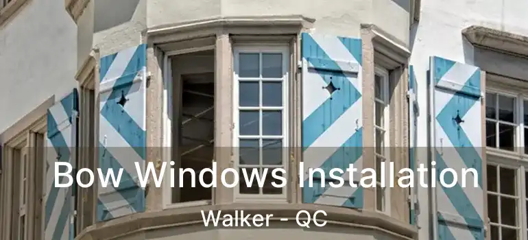 Bow Windows Installation Walker - QC