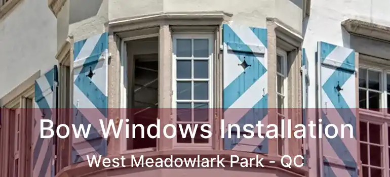  Bow Windows Installation West Meadowlark Park - QC