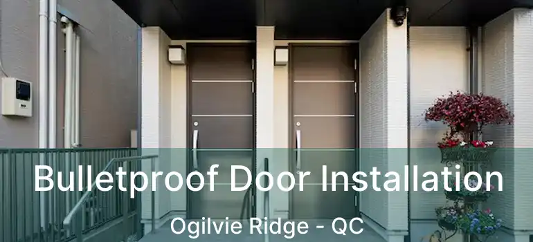  Bulletproof Door Installation Ogilvie Ridge - QC