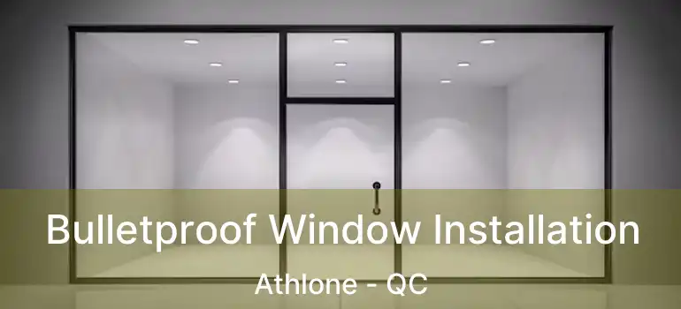  Bulletproof Window Installation Athlone - QC
