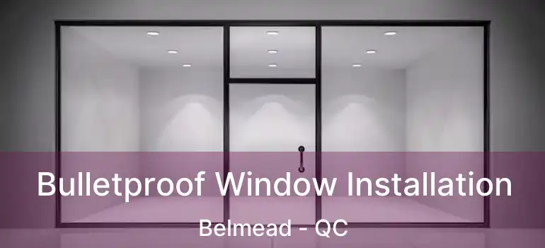  Bulletproof Window Installation Belmead - QC