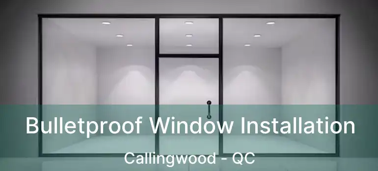 Bulletproof Window Installation Callingwood - QC