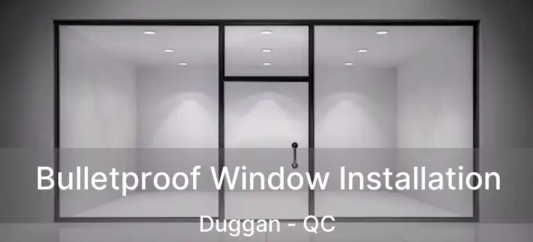 Bulletproof Window Installation Duggan - QC