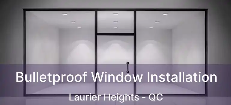  Bulletproof Window Installation Laurier Heights - QC