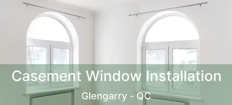 Casement Window Installation Glengarry - QC