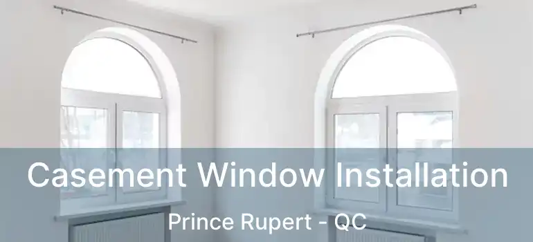 Casement Window Installation Prince Rupert - QC