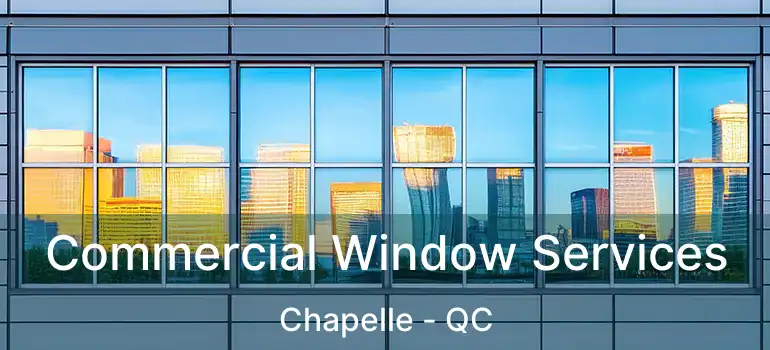  Commercial Window Services Chapelle - QC