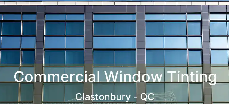 Commercial Window Tinting Glastonbury - QC