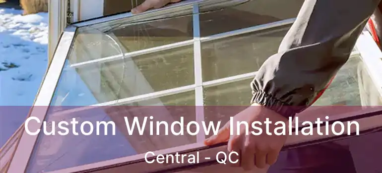  Custom Window Installation Central - QC