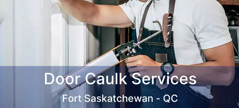  Door Caulk Services Fort Saskatchewan - QC