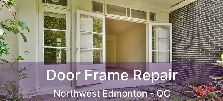 Door Frame Repair Northwest Edmonton - QC
