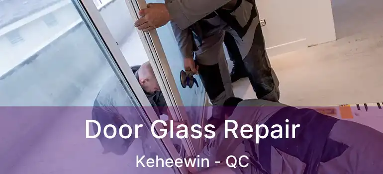 Door Glass Repair Keheewin - QC