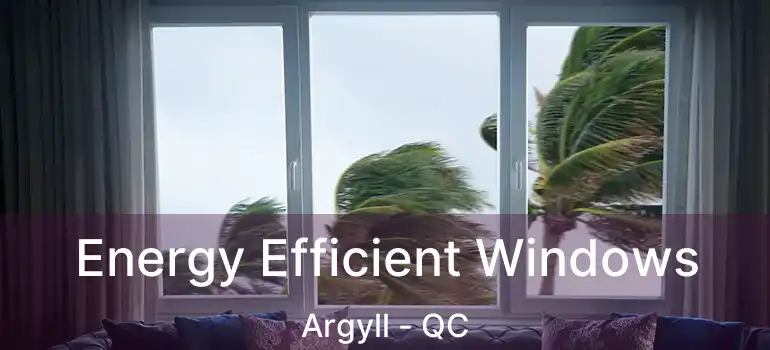 Energy Efficient Windows Argyll - QC