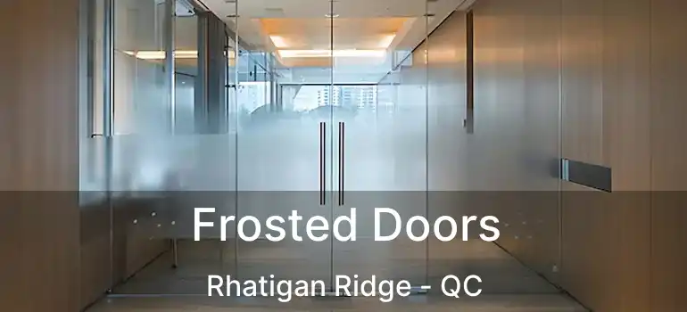  Frosted Doors Rhatigan Ridge - QC