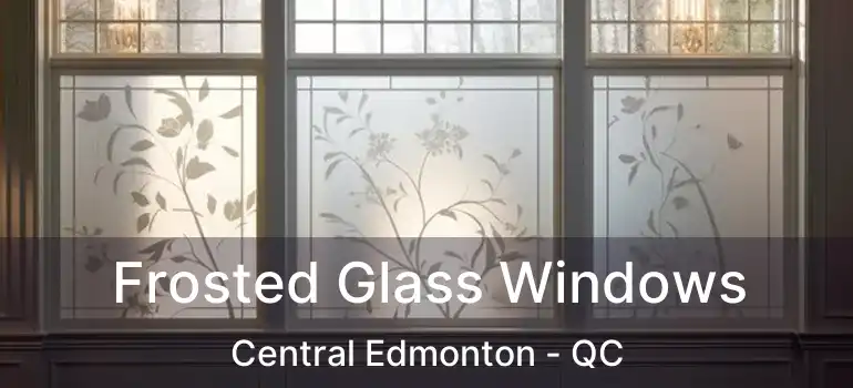  Frosted Glass Windows Central Edmonton - QC