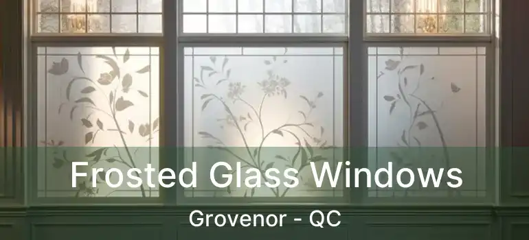  Frosted Glass Windows Grovenor - QC