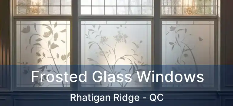  Frosted Glass Windows Rhatigan Ridge - QC