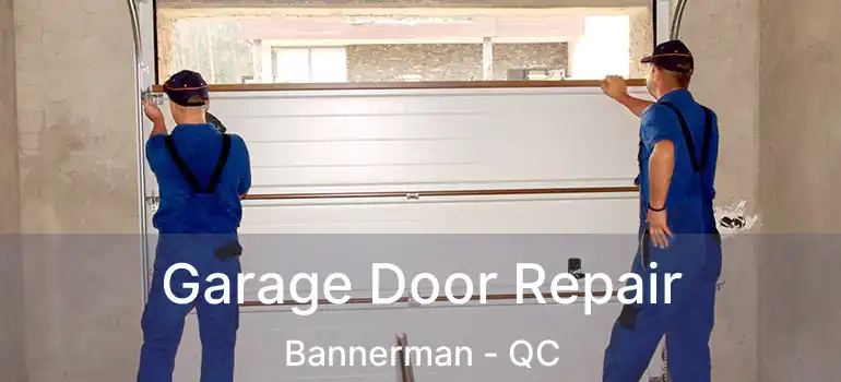 Garage Door Repair Bannerman - QC