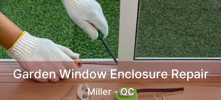  Garden Window Enclosure Repair Miller - QC