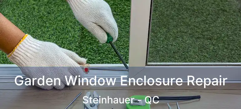  Garden Window Enclosure Repair Steinhauer - QC