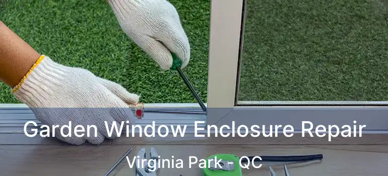  Garden Window Enclosure Repair Virginia Park - QC
