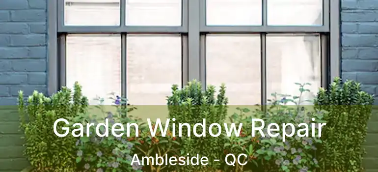  Garden Window Repair Ambleside - QC