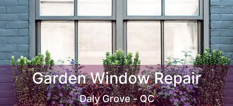  Garden Window Repair Daly Grove - QC