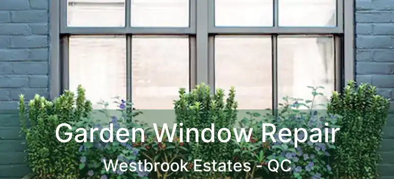  Garden Window Repair Westbrook Estates - QC
