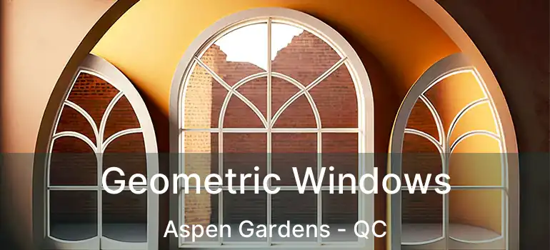  Geometric Windows Aspen Gardens - QC