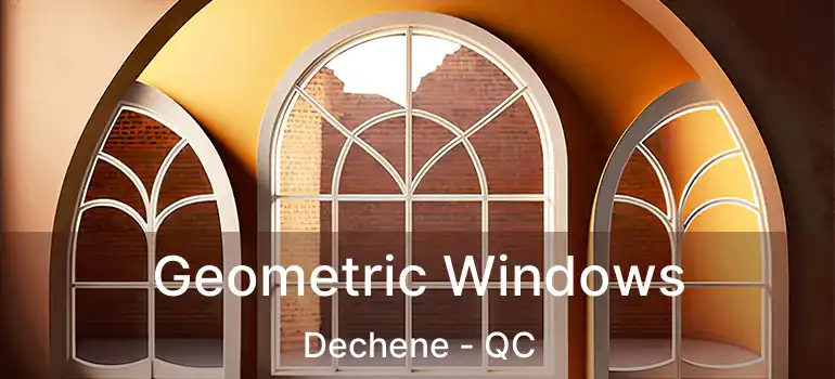  Geometric Windows Dechene - QC