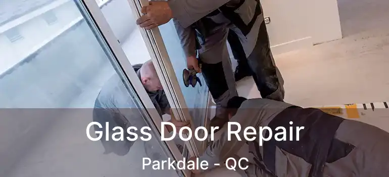 Glass Door Repair Parkdale - QC
