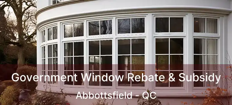  Government Window Rebate & Subsidy Abbottsfield - QC