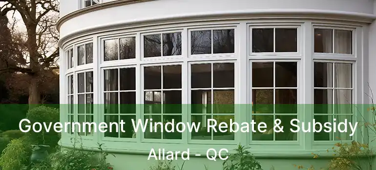  Government Window Rebate & Subsidy Allard - QC