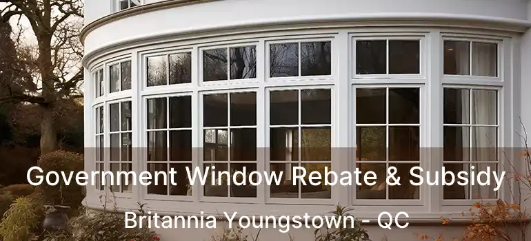 Government Window Rebate & Subsidy Britannia Youngstown - QC