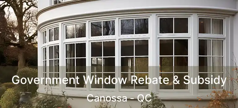  Government Window Rebate & Subsidy Canossa - QC