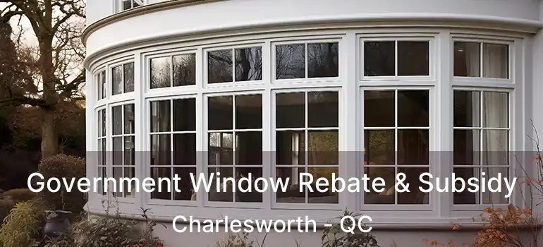  Government Window Rebate & Subsidy Charlesworth - QC