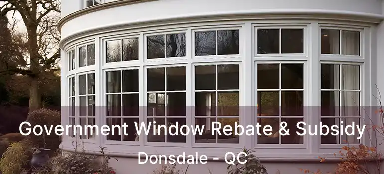 Government Window Rebate & Subsidy Donsdale - QC