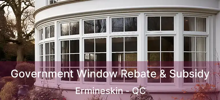  Government Window Rebate & Subsidy Ermineskin - QC