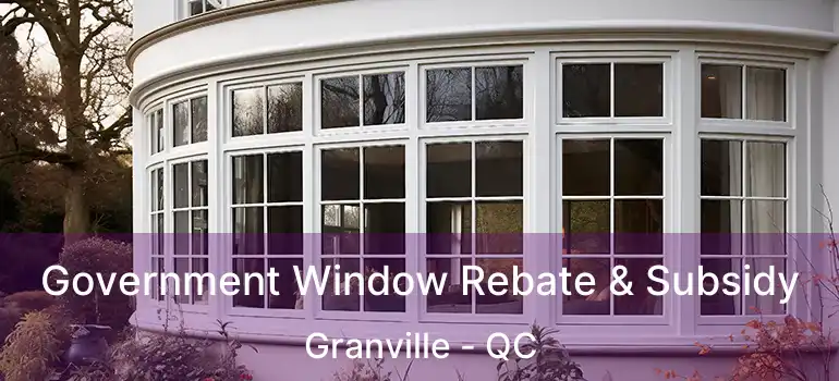 Government Window Rebate & Subsidy Granville - QC
