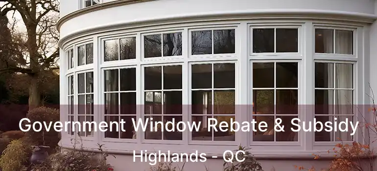  Government Window Rebate & Subsidy Highlands - QC